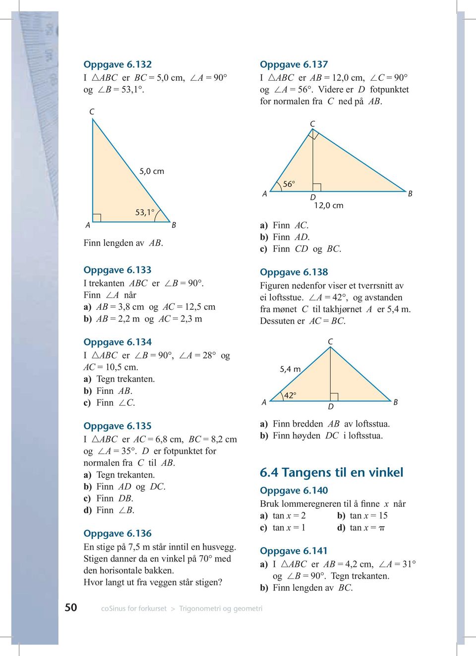 er fotpunktet for normalen fra til. a) Tegn trekanten. b) Finn og. c) Finn. d) Finn. Oppgave 6.136 En stige på 7,5 m står inntil en husvegg.