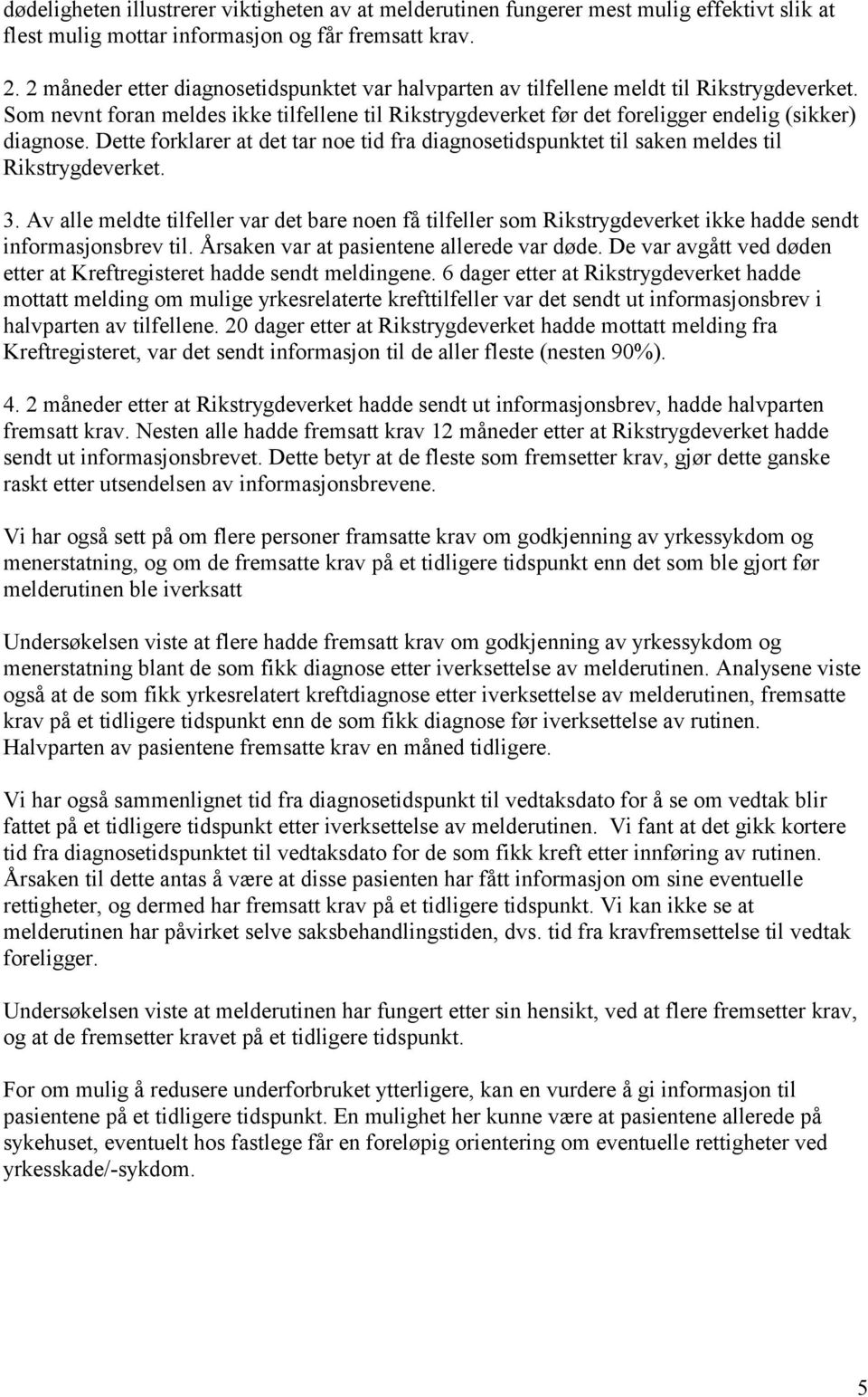 Dette forklarer at det tar noe tid fra diagnosetidspunktet til saken meldes til Rikstrygdeverket. 3.