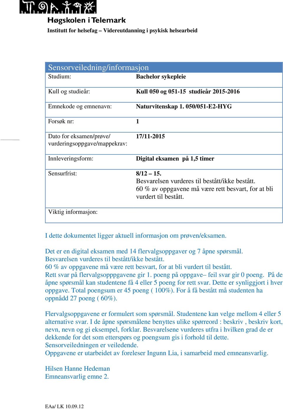 Besvarelsen vurderes til bestått/ikke bestått. 60 % av oppgavene må være rett besvart, for at bli vurdert til bestått.