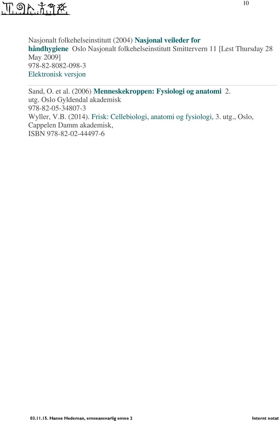 O. et al. (2006) Menneskekroppen: Fysiologi og anatomi 2. utg.