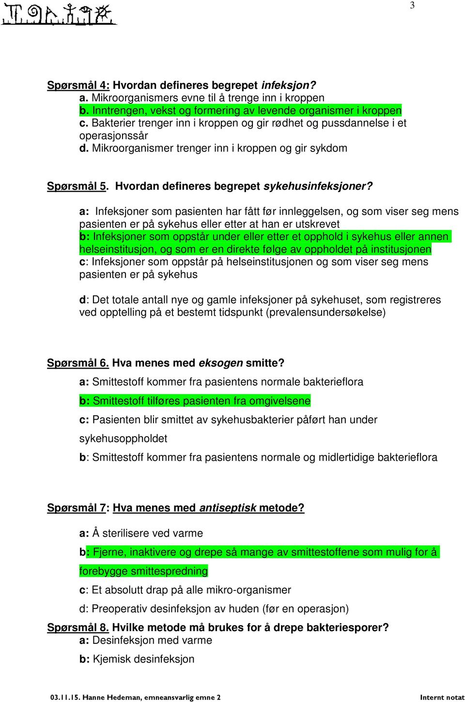 a: Infeksjoner som pasienten har fått før innleggelsen, og som viser seg mens pasienten er på sykehus eller etter at han er utskrevet b: Infeksjoner som oppstår under eller etter et opphold i sykehus