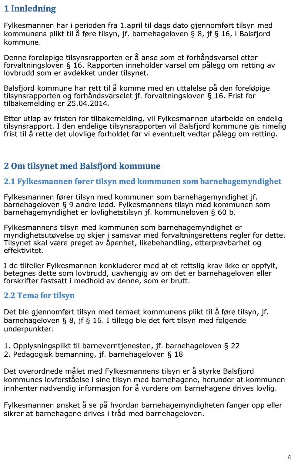 Balsfjord kommune har rett til å komme med en uttalelse på den fo reløpig e tilsynsrapport en og forhåndsvarselet jf. forvaltningsloven 16. Frist for tilbakemelding er 25.04.2014.