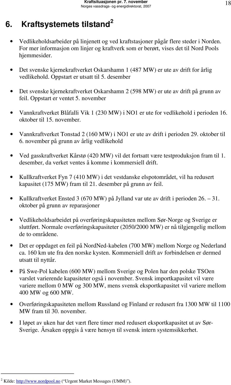 Oppstart er utsatt til 5. desember Det svenske kjernekraftverket Oskarshamn 2 (598 MW) er ute av drift på grunn av feil. Oppstart er ventet 5.