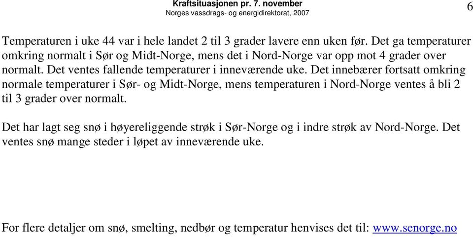 Det innebærer fortsatt omkring normale temperaturer i Sør- og Midt-Norge, mens temperaturen i Nord-Norge ventes å bli 2 til 3 grader over normalt.