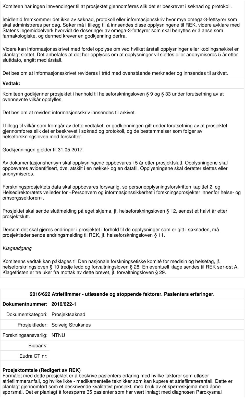 Søker må i tillegg til å innsendes disse opplysningene til REK, videre avklare med Statens legemiddelverk hvorvidt de doseringer av omega-3-fettsyrer som skal benyttes er å anse som farmakologiske,