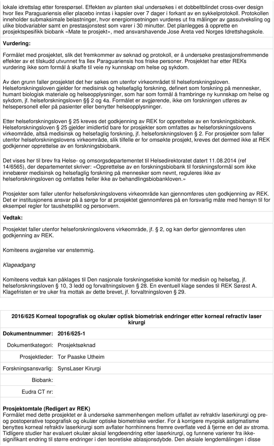 Protokollen inneholder submaksimale belastninger, hvor energiomsetningen vurderes ut fra målinger av gassutveksling og ulike blodvariabler samt en prestasjonstest som varer i 30 minutter.