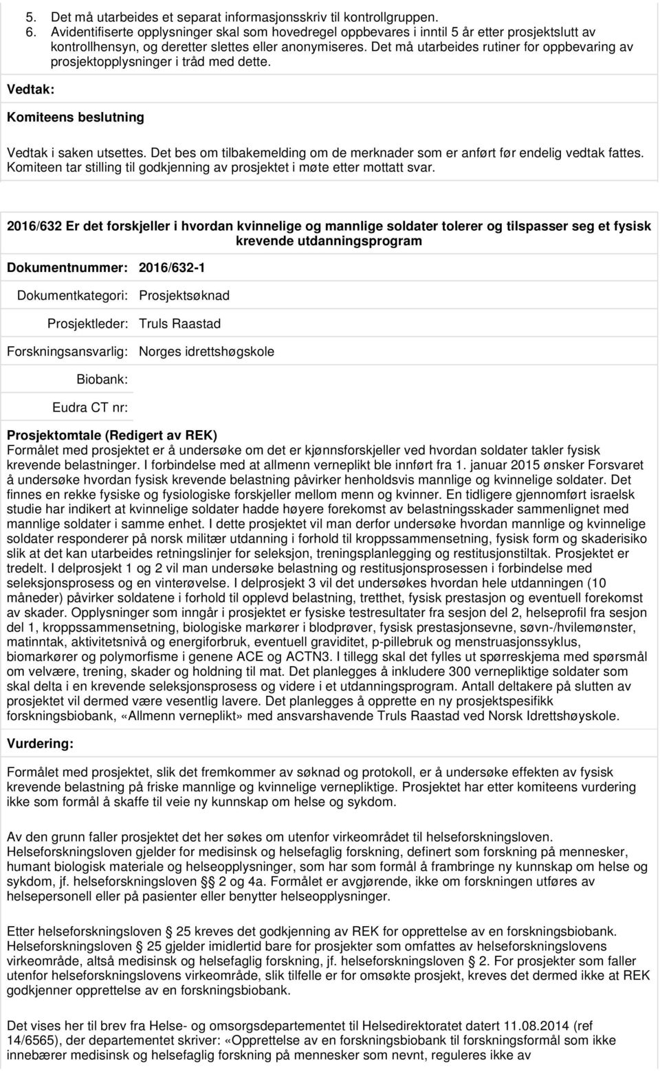 Det må utarbeides rutiner for oppbevaring av prosjektopplysninger i tråd med dette. Komiteens beslutning Vedtak i saken utsettes.