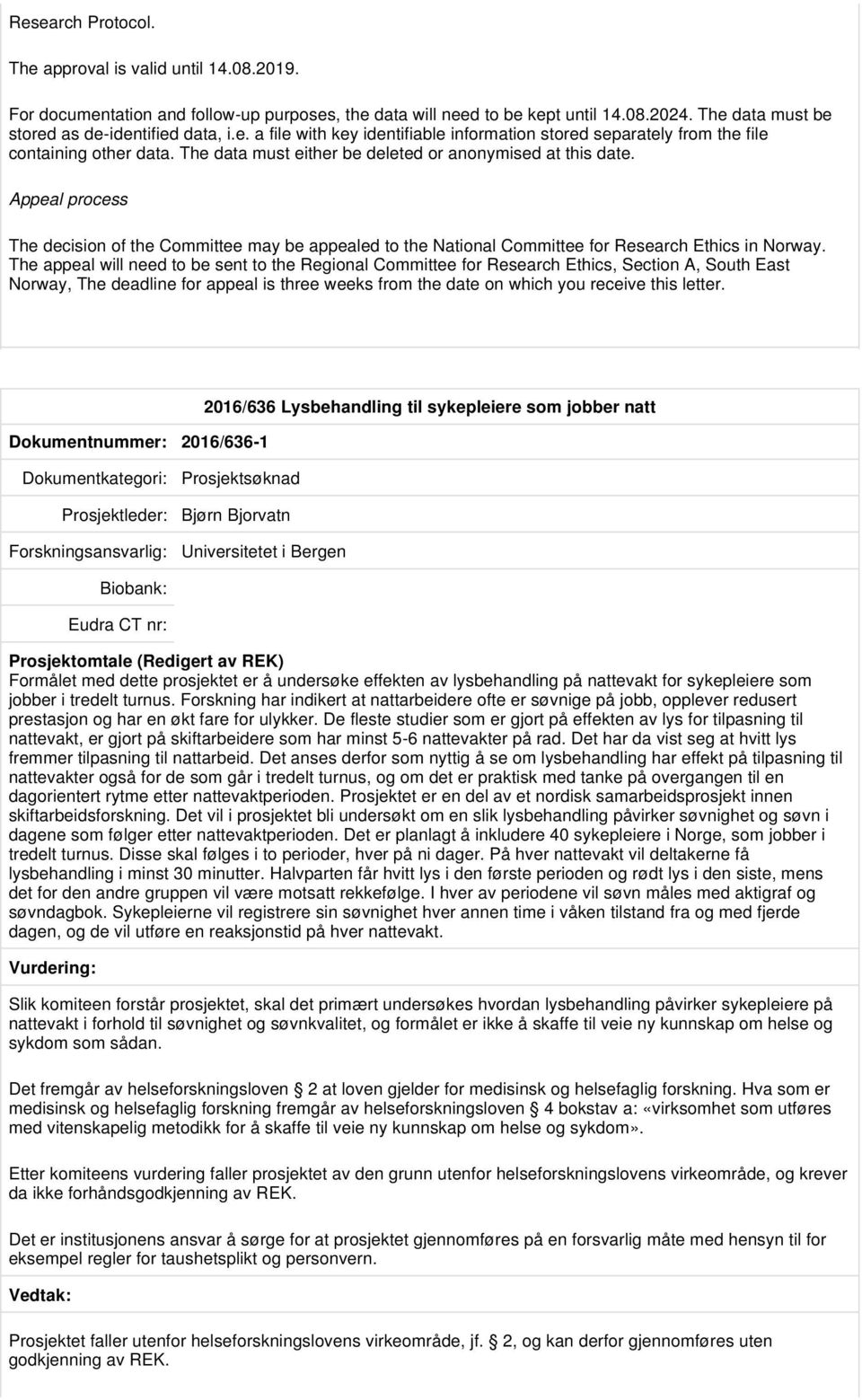 The appeal will need to be sent to the Regional Committee for Research Ethics, Section A, South East Norway, The deadline for appeal is three weeks from the date on which you receive this letter.