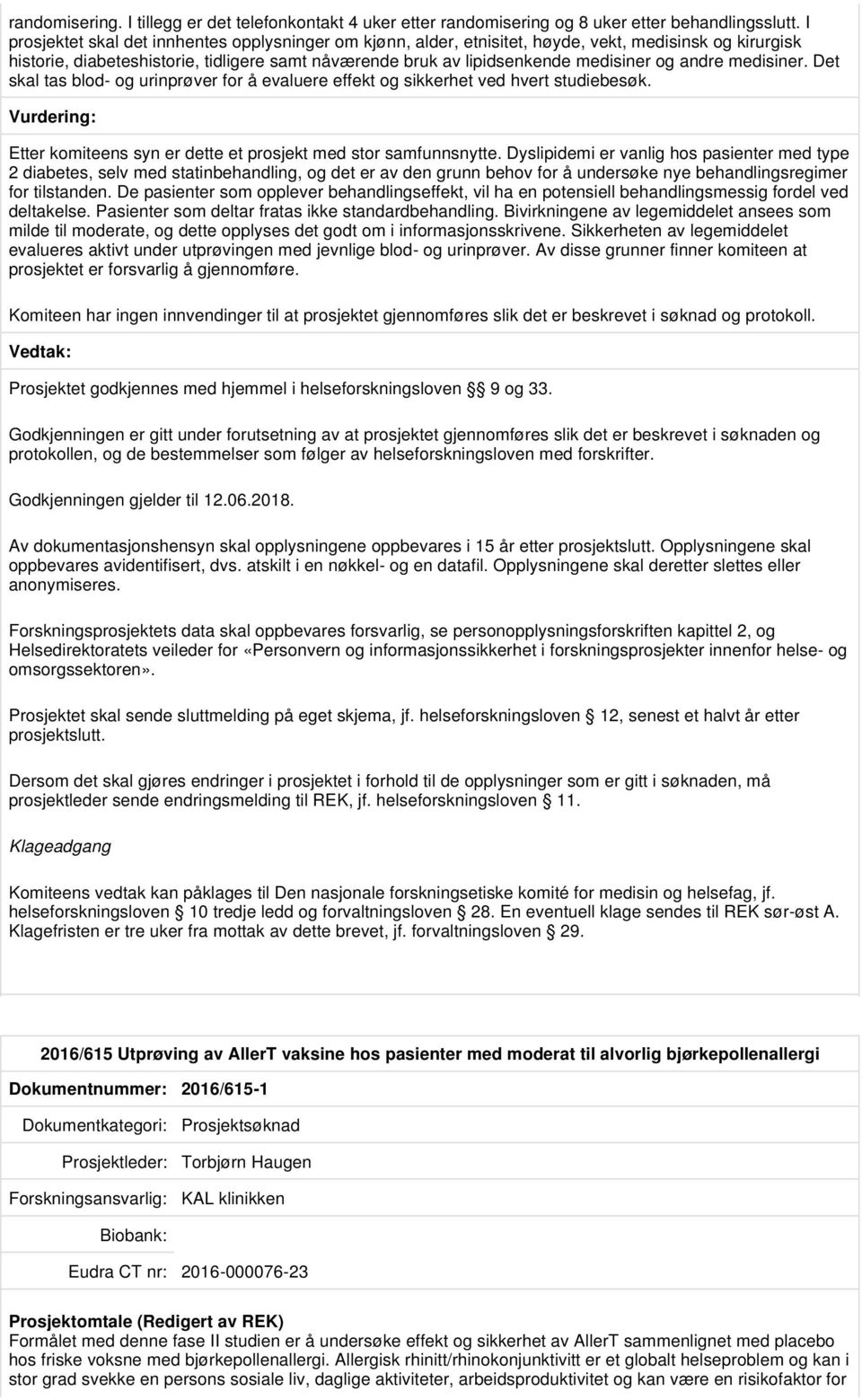 andre medisiner. Det skal tas blod- og urinprøver for å evaluere effekt og sikkerhet ved hvert studiebesøk. Etter komiteens syn er dette et prosjekt med stor samfunnsnytte.