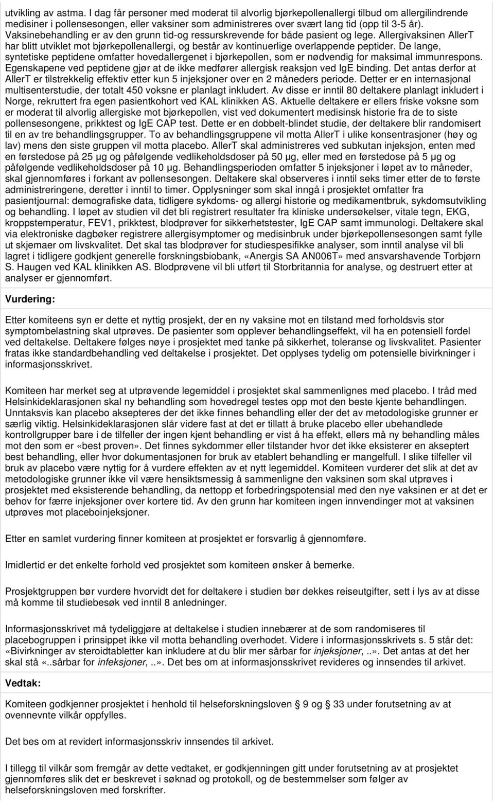 Vaksinebehandling er av den grunn tid-og ressurskrevende for både pasient og lege. Allergivaksinen AllerT har blitt utviklet mot bjørkepollenallergi, og består av kontinuerlige overlappende peptider.