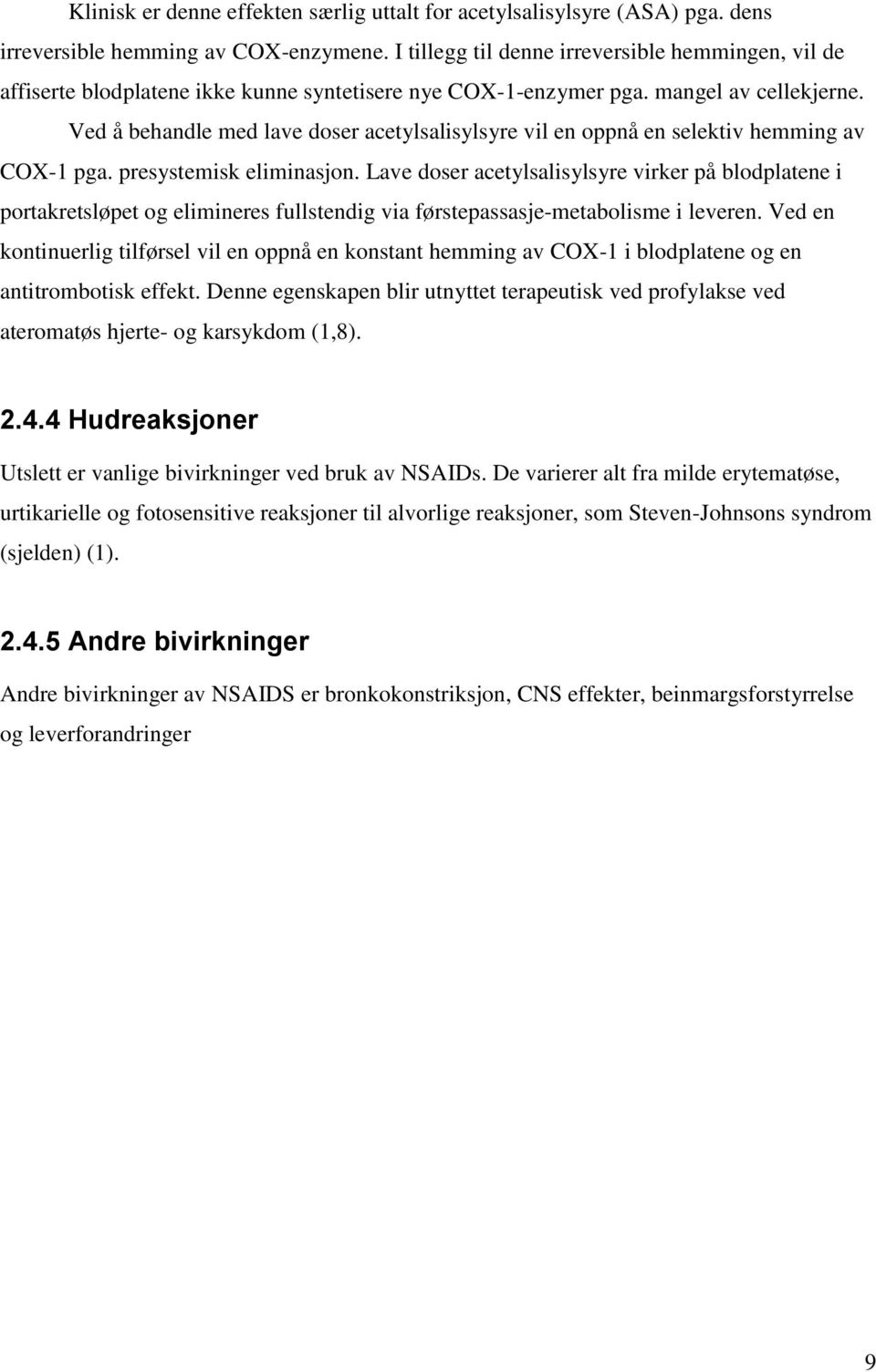 Ved å behandle med lave doser acetylsalisylsyre vil en oppnå en selektiv hemming av COX-1 pga. presystemisk eliminasjon.