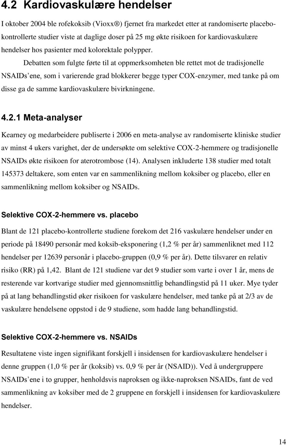 Debatten som fulgte førte til at oppmerksomheten ble rettet mot de tradisjonelle NSAIDs ene, som i varierende grad blokkerer begge typer COX-enzymer, med tanke på om disse ga de samme kardiovaskulære