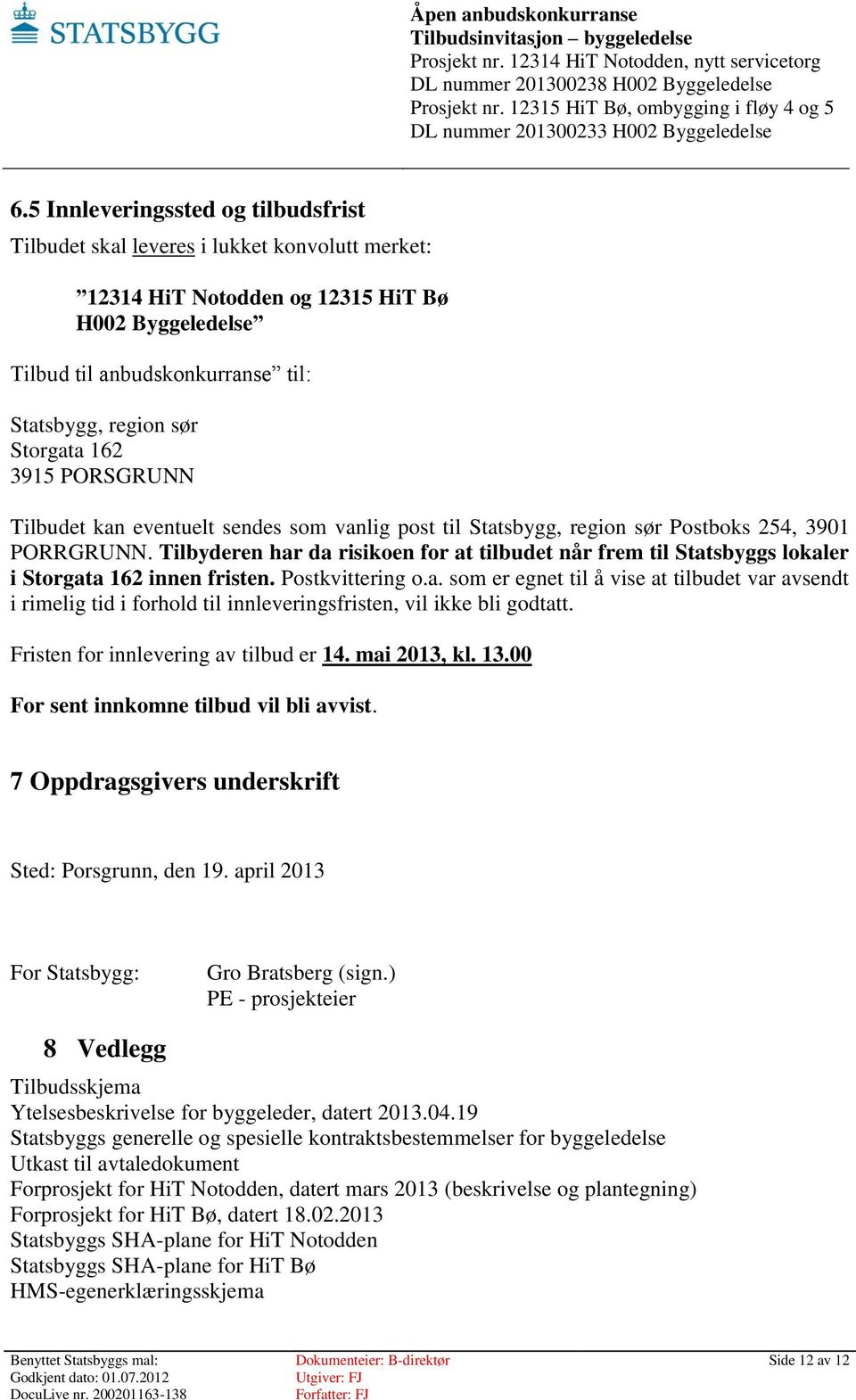 Tilbyderen har da risikoen for at tilbudet når frem til Statsbyggs lokaler i Storgata 162 innen fristen. Postkvittering o.a. som er egnet til å vise at tilbudet var avsendt i rimelig tid i forhold til innleveringsfristen, vil ikke bli godtatt.