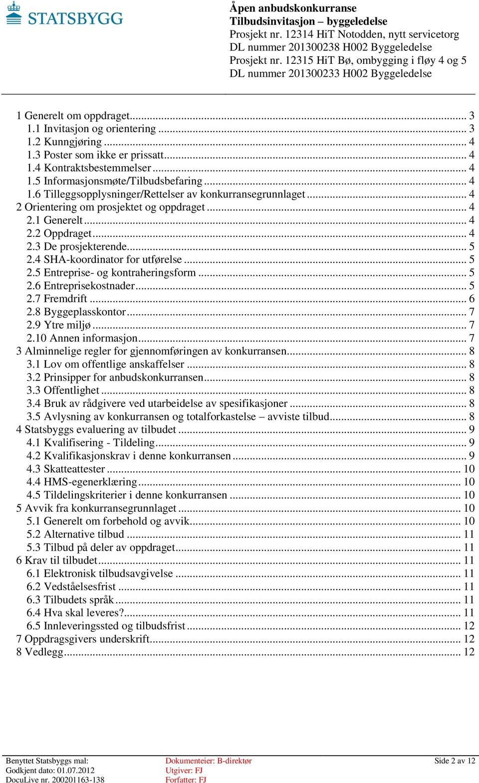 .. 5 2.7 Fremdrift... 6 2.8 Byggeplasskontor... 7 2.9 Ytre miljø... 7 2.10 Annen informasjon... 7 3 Alminnelige regler for gjennomføringen av konkurransen... 8 3.1 Lov om offentlige anskaffelser... 8 3.2 Prinsipper for anbudskonkurransen.