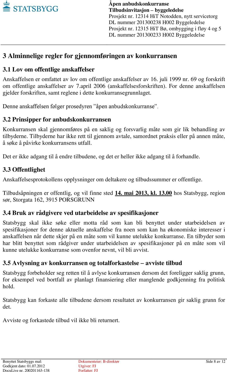 Denne anskaffelsen følger prosedyren åpen anbudskonkurranse. 3.2 Prinsipper for anbudskonkurransen Konkurransen skal gjennomføres på en saklig og forsvarlig måte som gir lik behandling av tilbyderne.