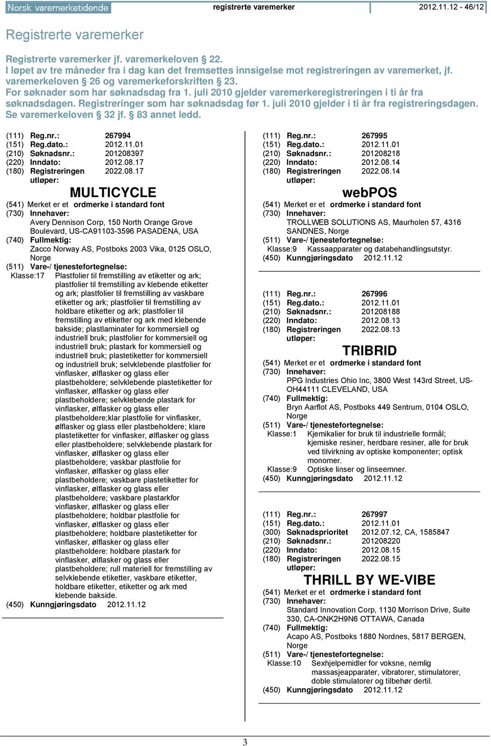 juli 2010 gjelder varemerkeregistreringen i ti år fra søknadsdagen. Registreringer som har søknadsdag før 1. juli 2010 gjelder i ti år fra registreringsdagen. Se varemerkeloven 32 jf. 83 annet ledd.