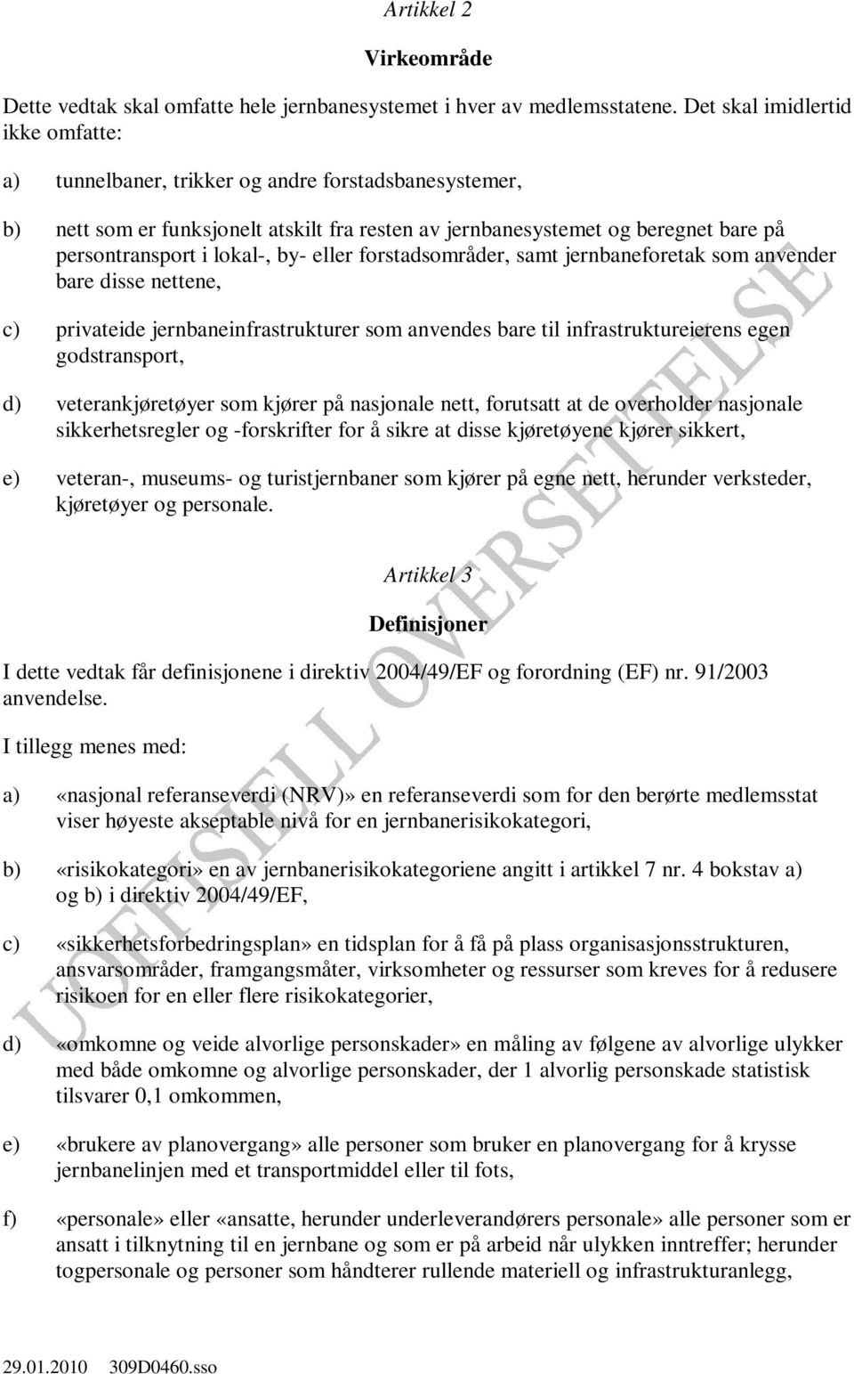 lokal-, by- eller forstadsområder, samt jernbaneforetak som anvender bare disse nettene, c) privateide jernbaneinfrastrukturer som anvendes bare til infrastruktureierens egen godstransport, d)