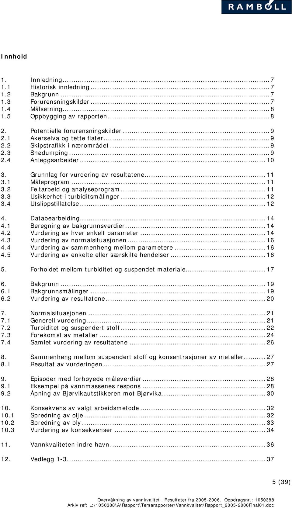 .. 11 3.3 Usikkerhet i turbiditsmålinger... 12 3.4 Utslippstillatelse... 12 4. Databearbeiding... 14 4.1 Beregning av bakgrunnsverdier... 14 4.2 Vurdering av hver enkelt parameter... 14 4.3 Vurdering av normalsituasjonen.