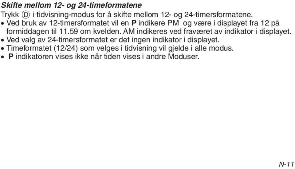 AM indikeres ved fraværet av indikator i displayet. Ved valg av 24-timersformatet er det ingen indikator i displayet.