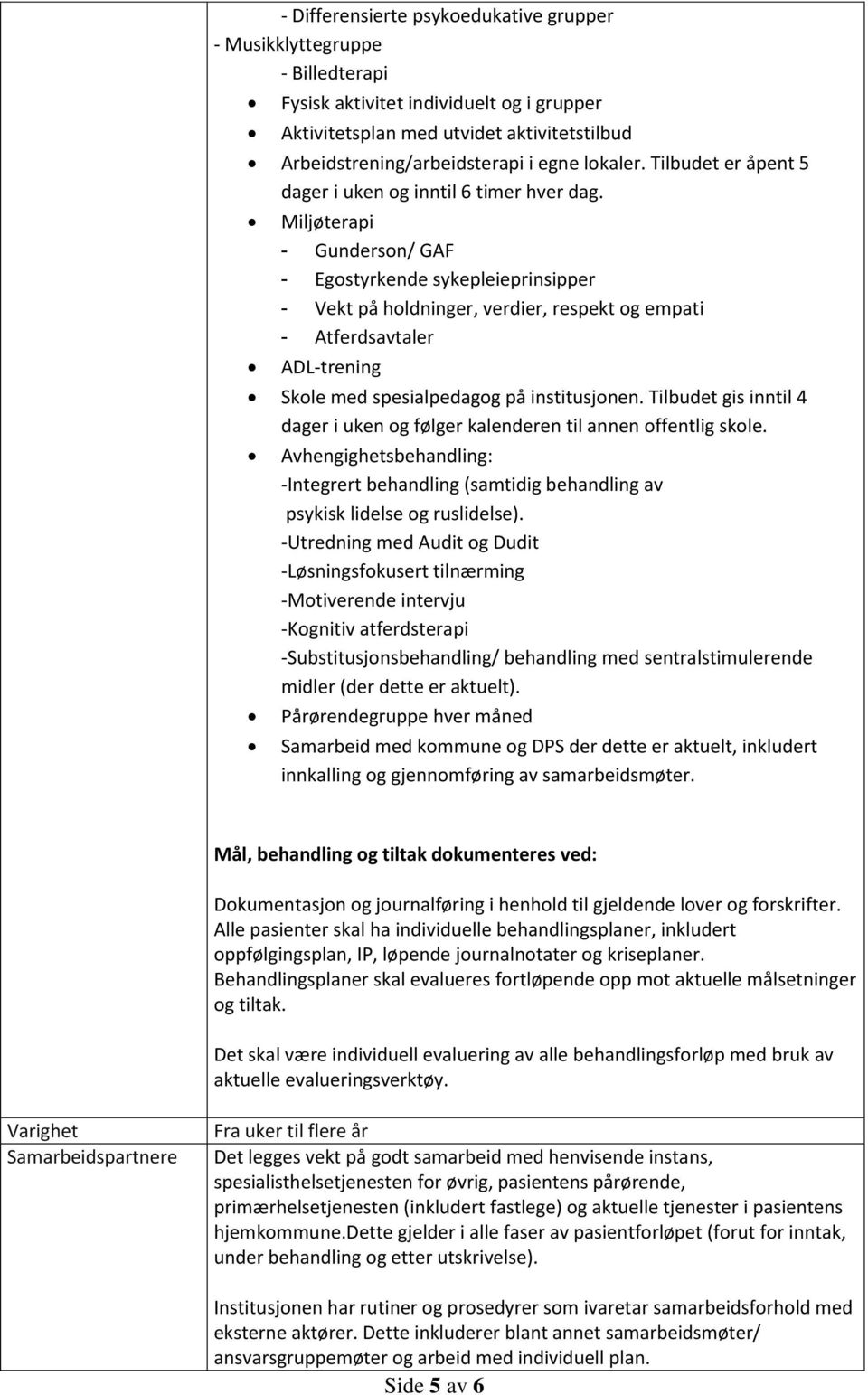 Miljøterapi - Gunderson/ GAF - Egostyrkende sykepleieprinsipper - Vekt på holdninger, verdier, respekt og empati - Atferdsavtaler ADL-trening Skole med spesialpedagog på institusjonen.