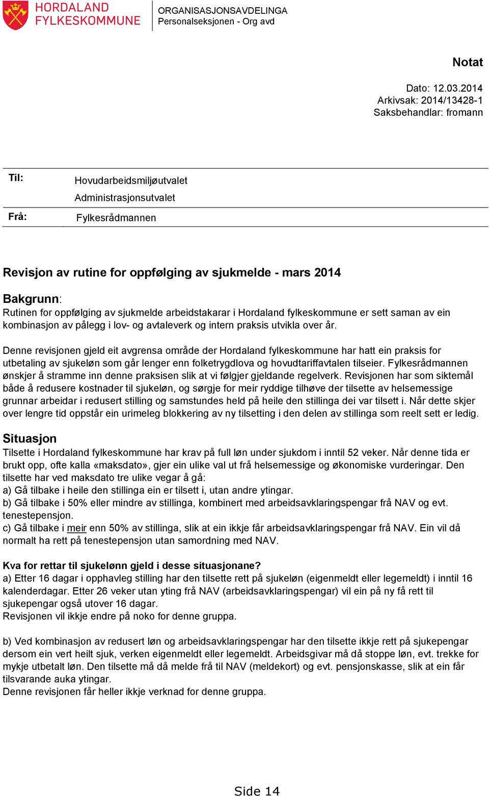 Rutinen for oppfølging av sjukmelde arbeidstakarar i Hordaland fylkeskommune er sett saman av ein kombinasjon av pålegg i lov- og avtaleverk og intern praksis utvikla over år.