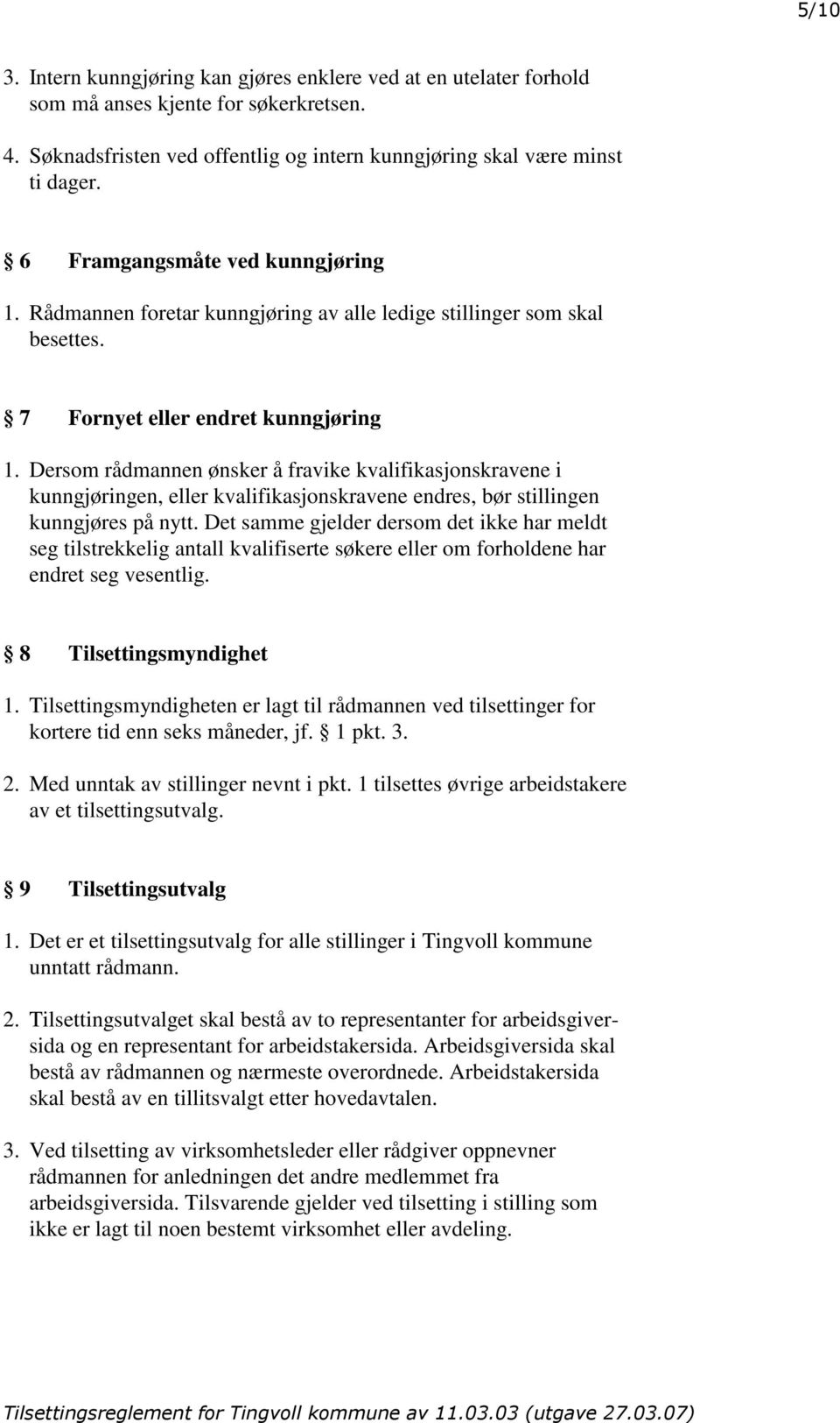 Dersom rådmannen ønsker å fravike kvalifikasjonskravene i kunngjøringen, eller kvalifikasjonskravene endres, bør stillingen kunngjøres på nytt.