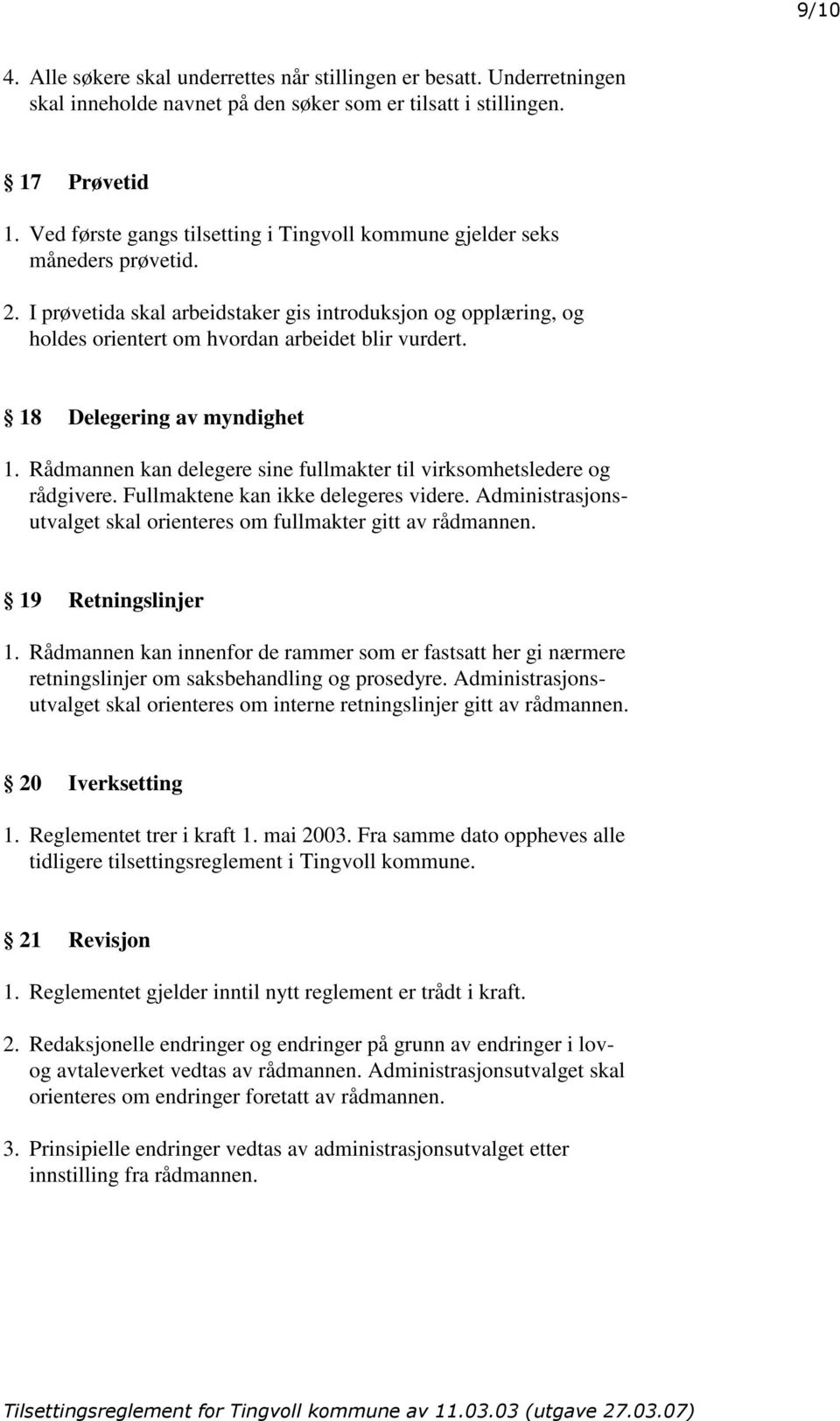 18 Delegering av myndighet 1. Rådmannen kan delegere sine fullmakter til virksomhetsledere og rådgivere. Fullmaktene kan ikke delegeres videre.