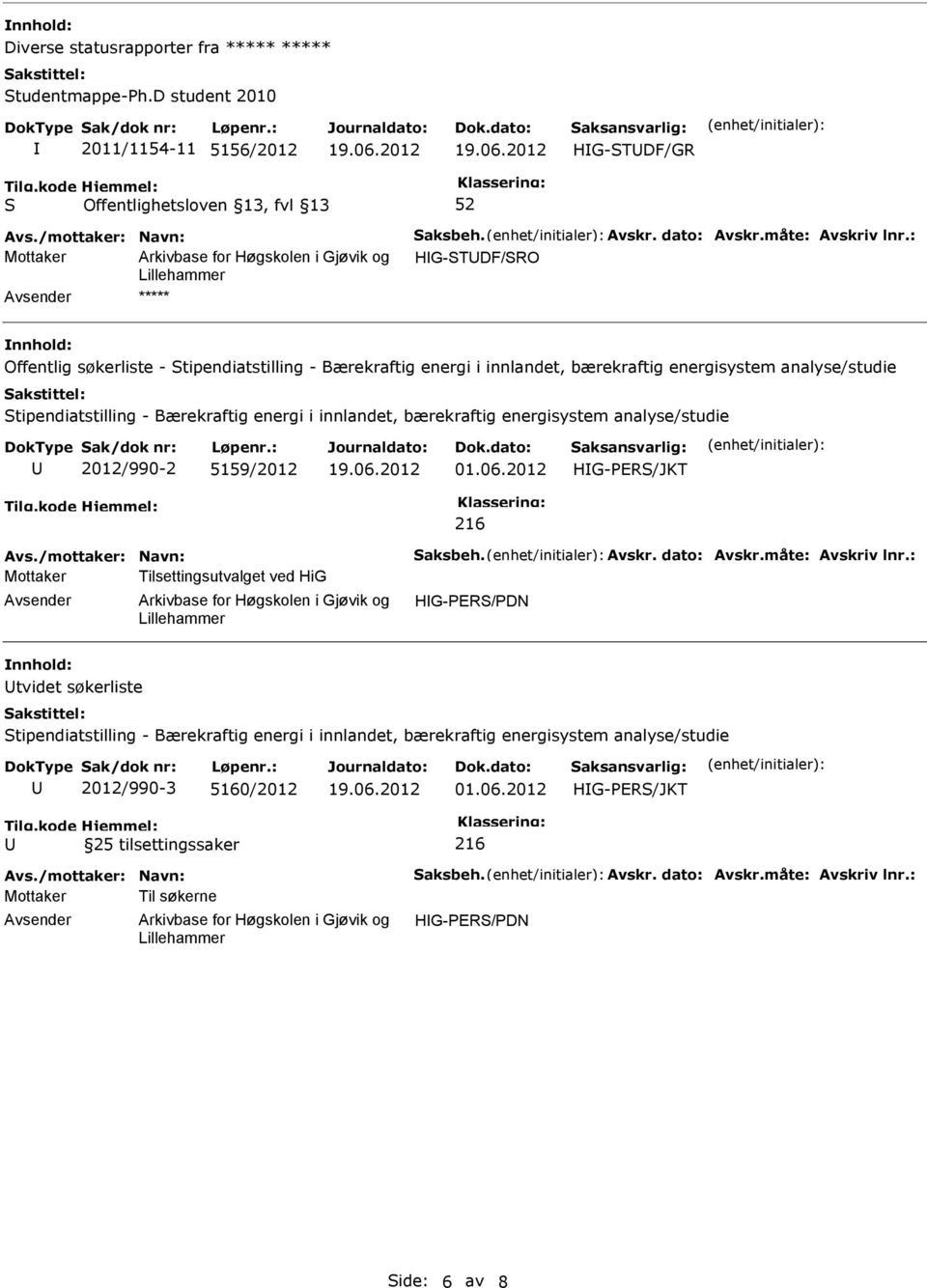 bærekraftig energisystem analyse/studie 2012/990-2 5159/2012 01.06.2012 216 Avs./mottaker: Navn: aksbeh. Avskr. dato: Avskr.måte: Avskriv lnr.