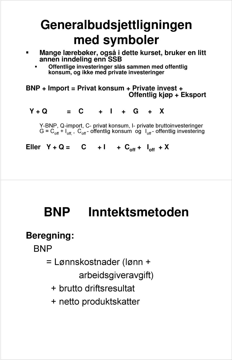 Y-BNP, Q-import, C- privat konsum, I- private bruttoinvesteringer G = C off + I off,, C off - offentlig konsum og I off - offentlig investering Eller