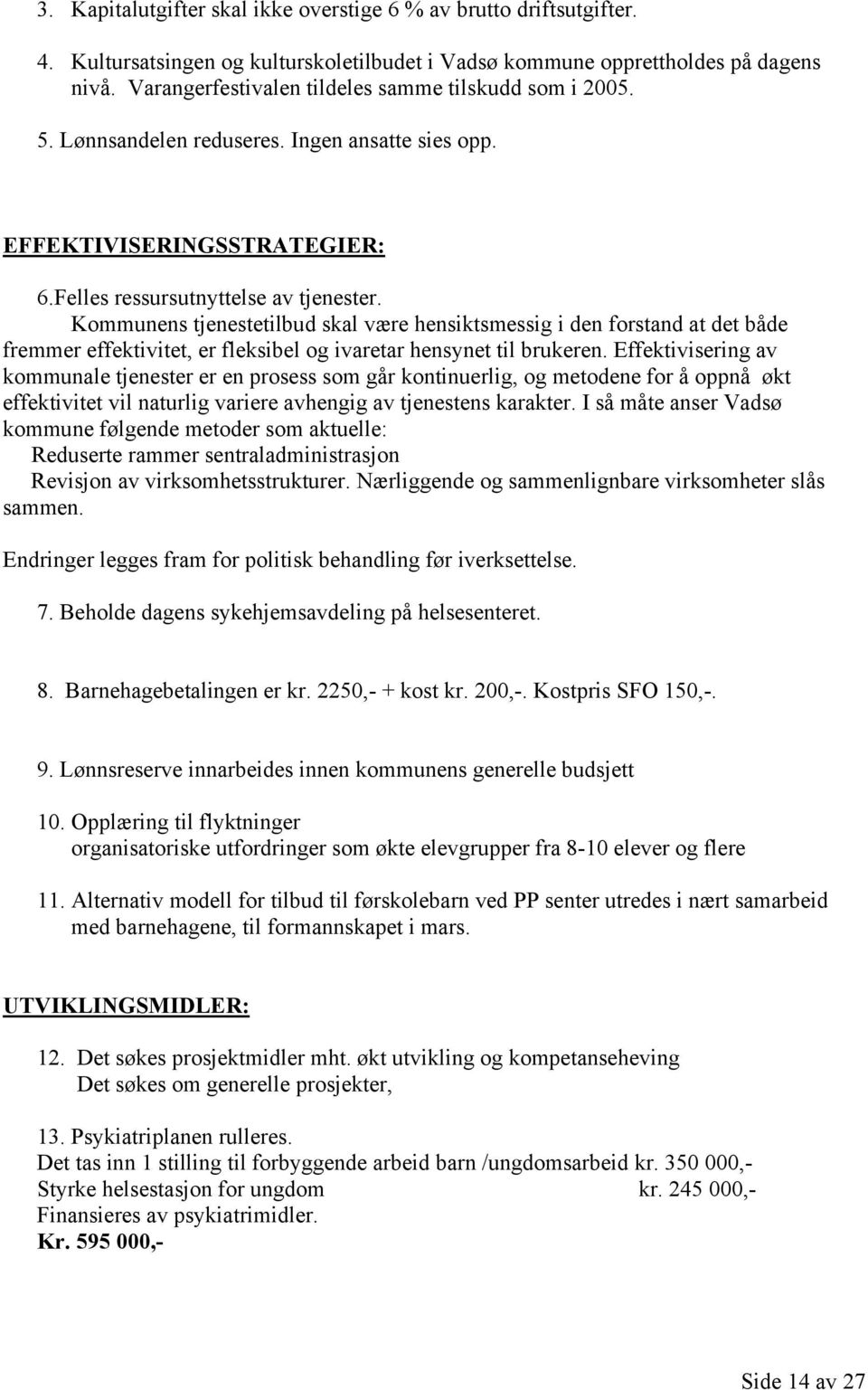 Kommunens tjenestetilbud skal være hensiktsmessig i den forstand at det både fremmer effektivitet, er fleksibel og ivaretar hensynet til brukeren.