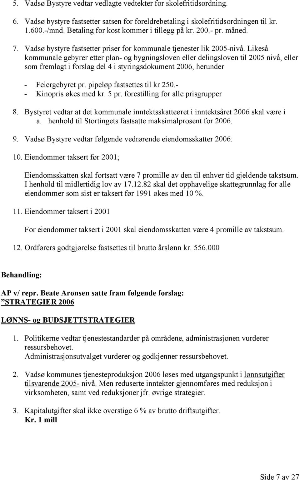 Likeså kommunale gebyrer etter plan- og bygningsloven eller delingsloven til 2005 nivå, eller som fremlagt i forslag del 4 i styringsdokument 2006, herunder - Feiergebyret pr.