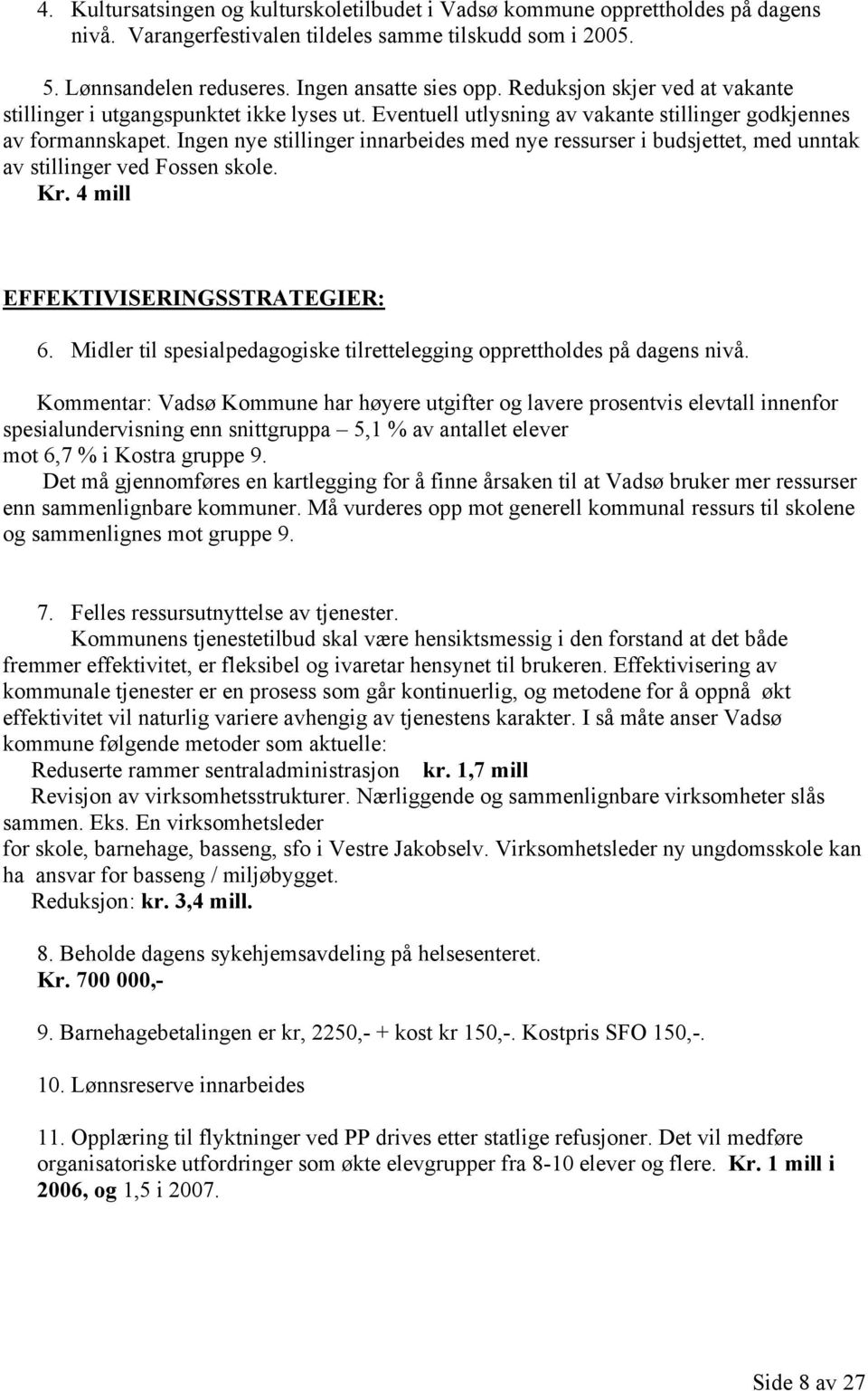 Ingen nye stillinger innarbeides med nye ressurser i budsjettet, med unntak av stillinger ved Fossen skole. Kr. 4 mill EFFEKTIVISERINGSSTRATEGIER: 6.