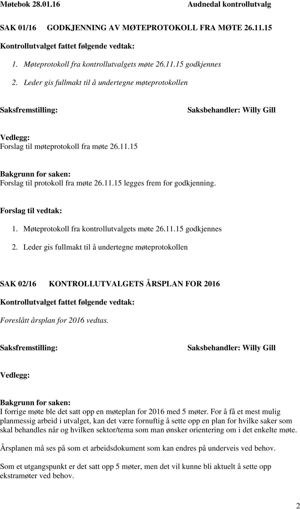 Møteprotokoll fra kontrollutvalgets møte 26.11.15 godkjennes 2. Leder gis fullmakt til å undertegne møteprotokollen SAK 02/16 KONTROLLUTVALGETS ÅRSPLAN FOR 2016 Foreslått årsplan for 2016 vedtas.