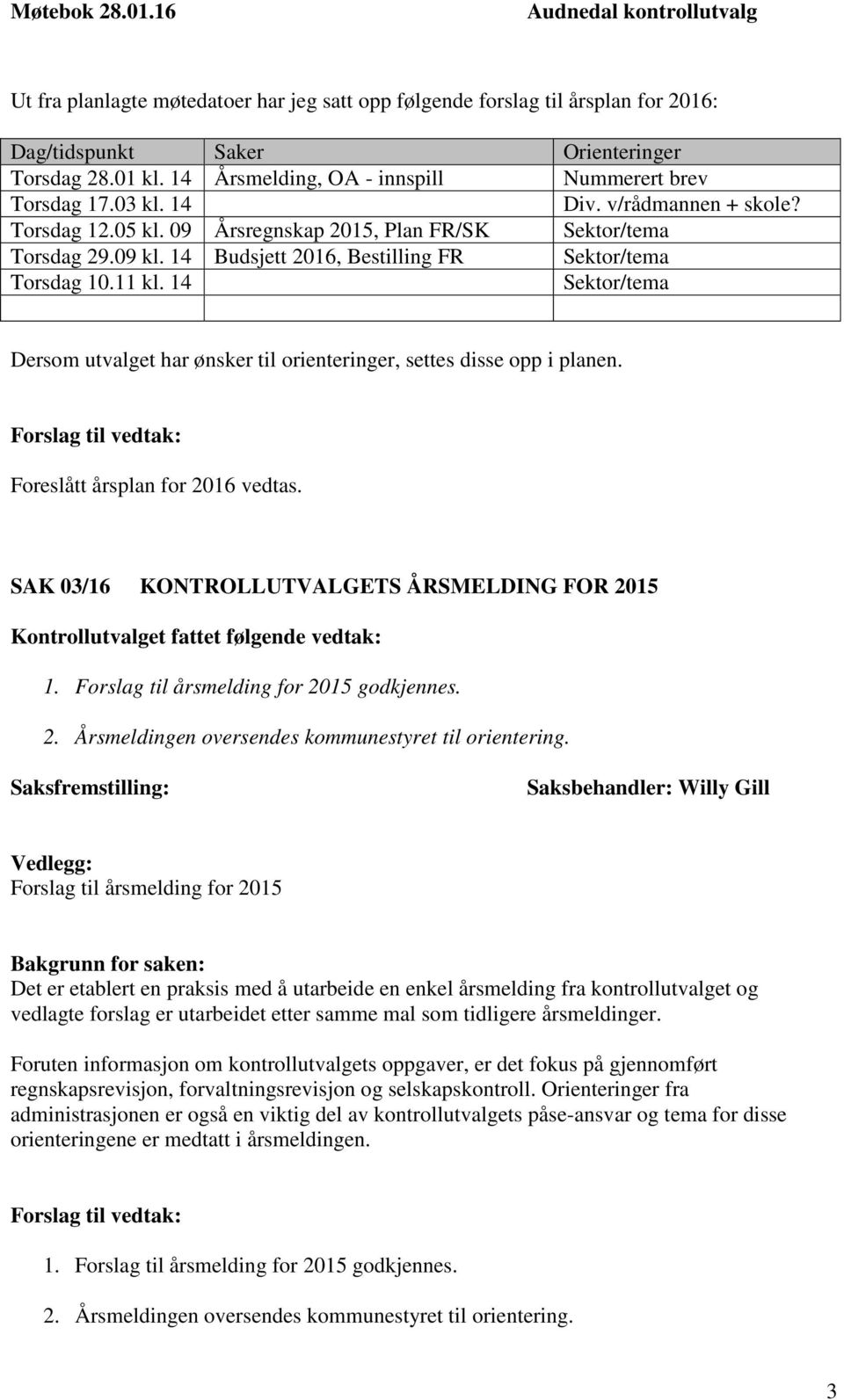 14 Sektor/tema Dersom utvalget har ønsker til orienteringer, settes disse opp i planen. Foreslått årsplan for 2016 vedtas. SAK 03/16 KONTROLLUTVALGETS ÅRSMELDING FOR 2015 1.