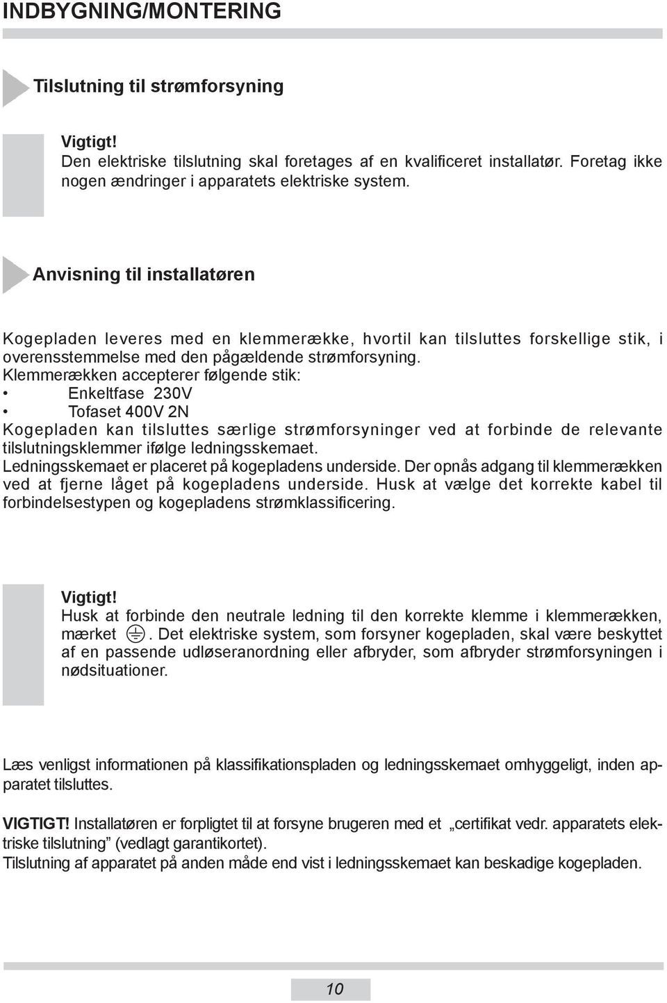 Klemmerækken accepterer følgende stik: Enkeltfase 230V Tofaset 400V 2N Kogepladen kan tilsluttes særlige strømforsyninger ved at forbinde de relevante tilslutningsklemmer ifølge ledningsskemaet.