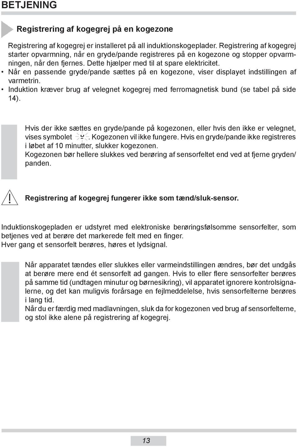 Når en passende gryde/pande sættes på en kogezone, viser displayet indstillingen af varmetrin. Induktion kræver brug af velegnet kogegrej med ferromagnetisk bund (se tabel på side 14).