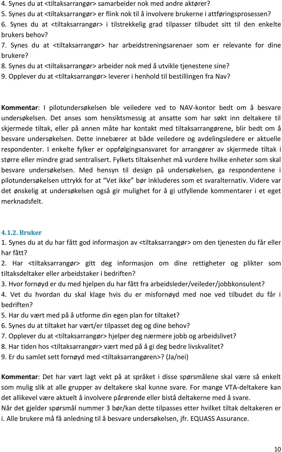 8. Synes du at <tiltaksarrangør> arbeider nok med å utvikle tjenestene sine? 9. Opplever du at <tiltaksarrangør> leverer i henhold til bestillingen fra Nav?