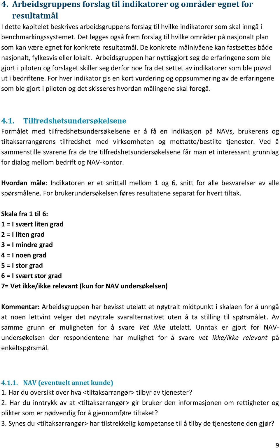 Arbeidsgruppen har nyttiggjort seg de erfaringene som ble gjort i piloten og forslaget skiller seg derfor noe fra det settet av indikatorer som ble prøvd ut i bedriftene.