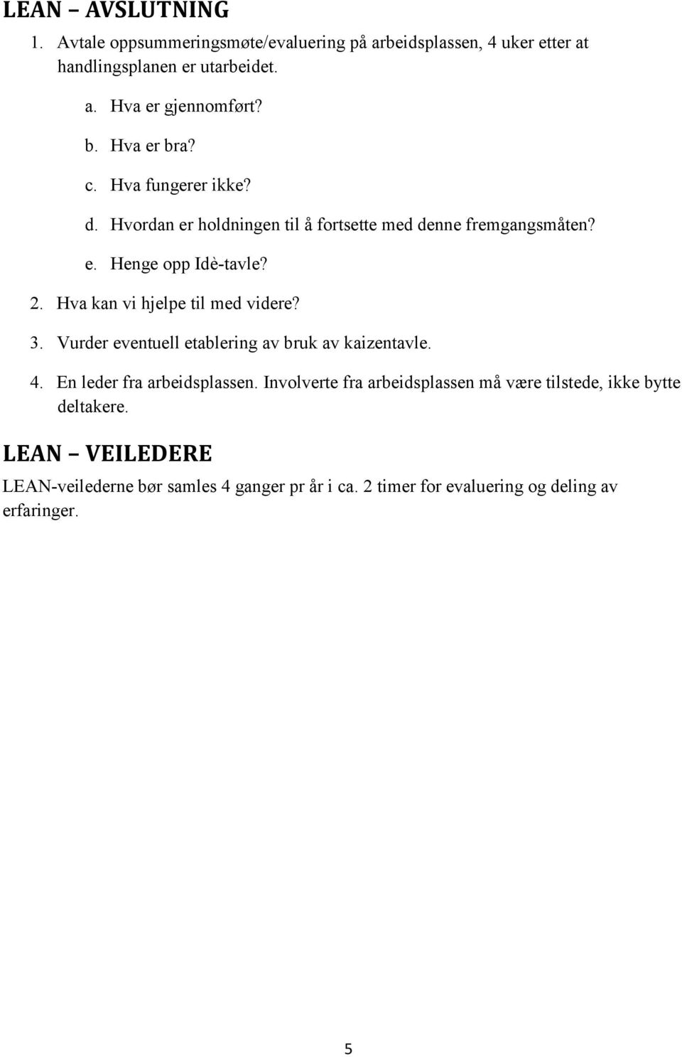 Hva kan vi hjelpe til med videre? 3. Vurder eventuell etablering av bruk av kaizentavle. 4. En leder fra arbeidsplassen.