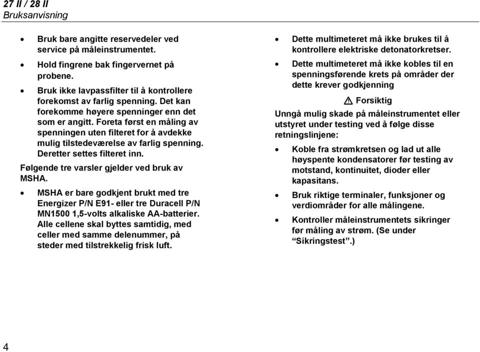 Foreta først en måling av spenningen uten filteret for å avdekke mulig tilstedeværelse av farlig spenning. Deretter settes filteret inn. Følgende tre varsler gjelder ved bruk av MSHA.