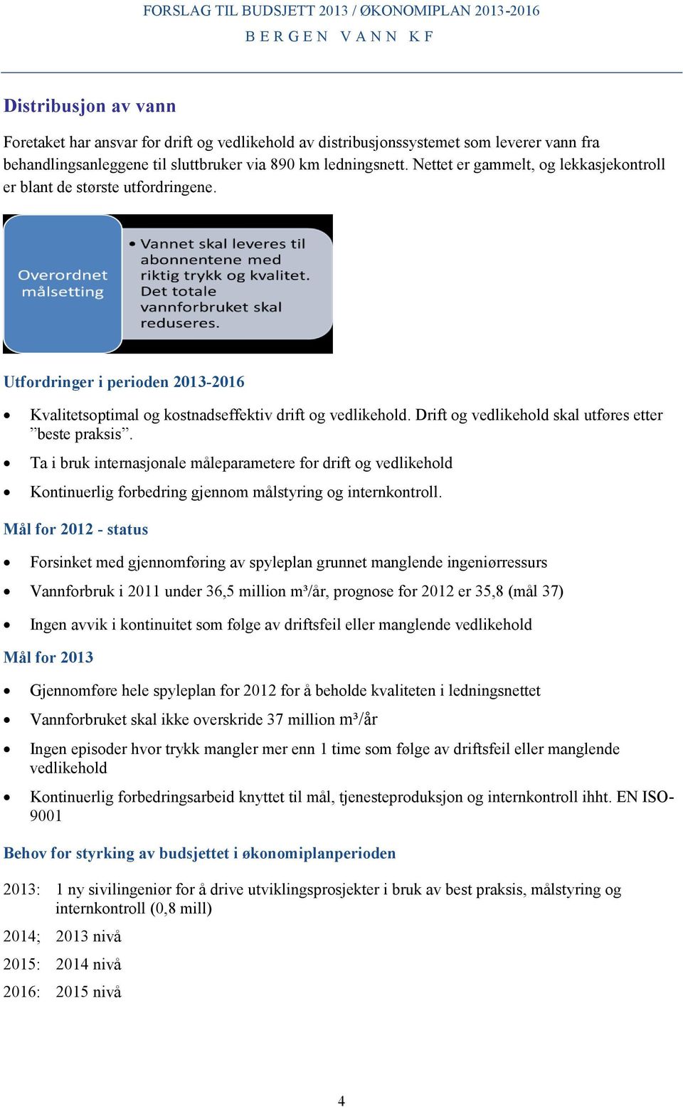 Drift og vedlikehold skal utføres etter beste praksis. Ta i bruk internasjonale måleparametere for drift og vedlikehold Kontinuerlig forbedring gjennom målstyring og internkontroll.