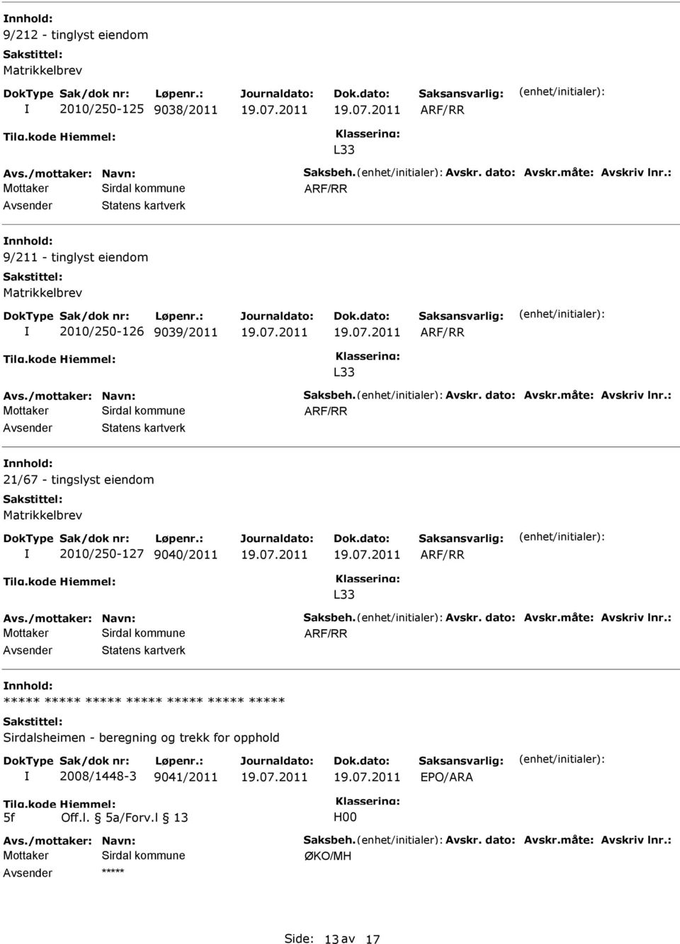 : Statens kartverk 21/67 - tingslyst eiendom Matrikkelbrev 2010/250-127 9040/2011 L33 Avs./mottaker: Navn: Saksbeh. Avskr. dato: Avskr.måte: Avskriv lnr.