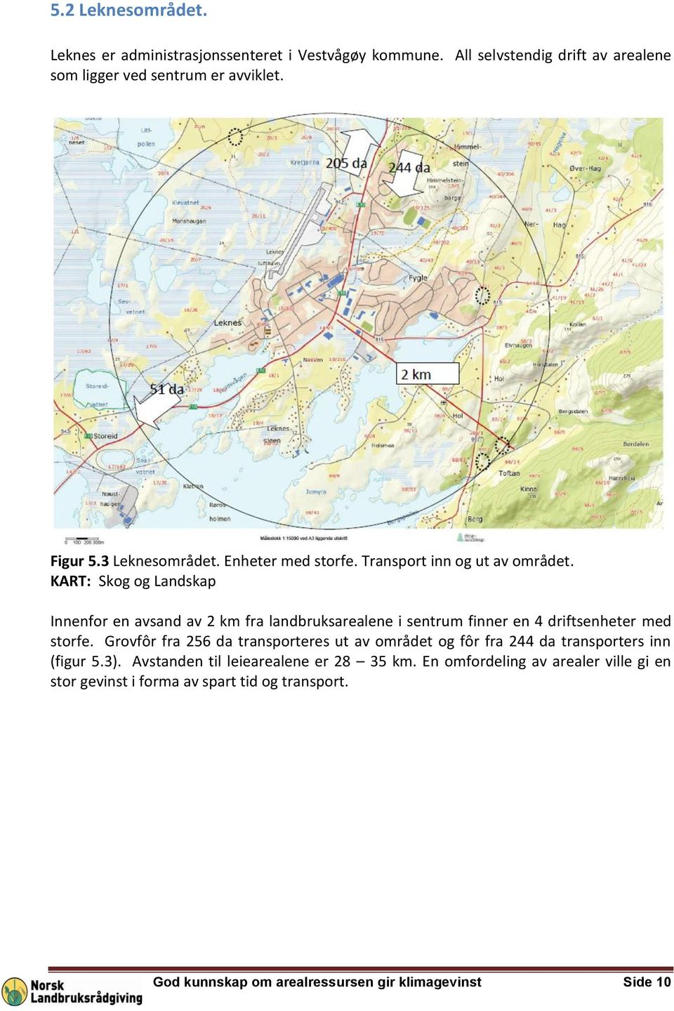 KART: Skog og Landskap Innenfor en avsand av 2 km fra landbruksarealene i sentrum finner en 4 driftsenheter med storfe.