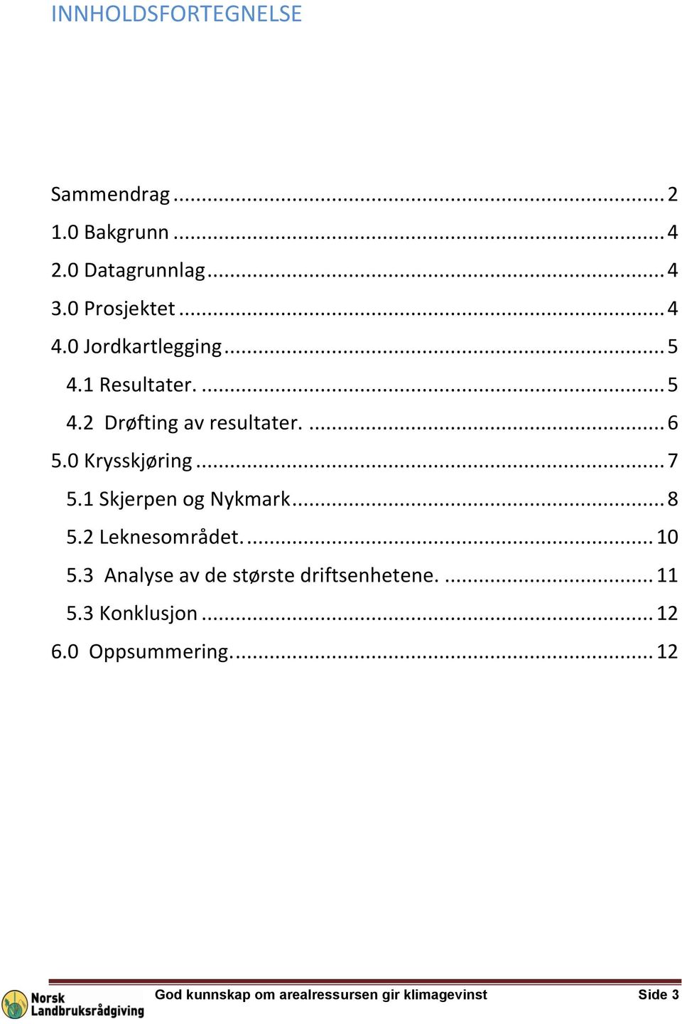 1 Skjerpen og Nykmark... 8 5.2 Leknesområdet.... 10 5.3 Analyse av de største driftsenhetene.... 11 5.