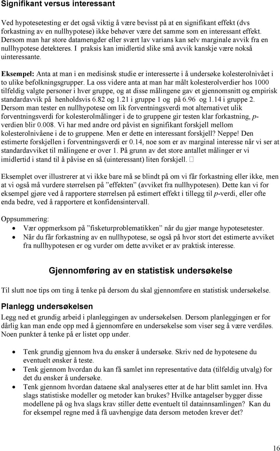 Eksempel: Anta at man i en medisinsk studie er interesserte i å undersøke kolesterolnivået i to ulike befolkningsgrupper.