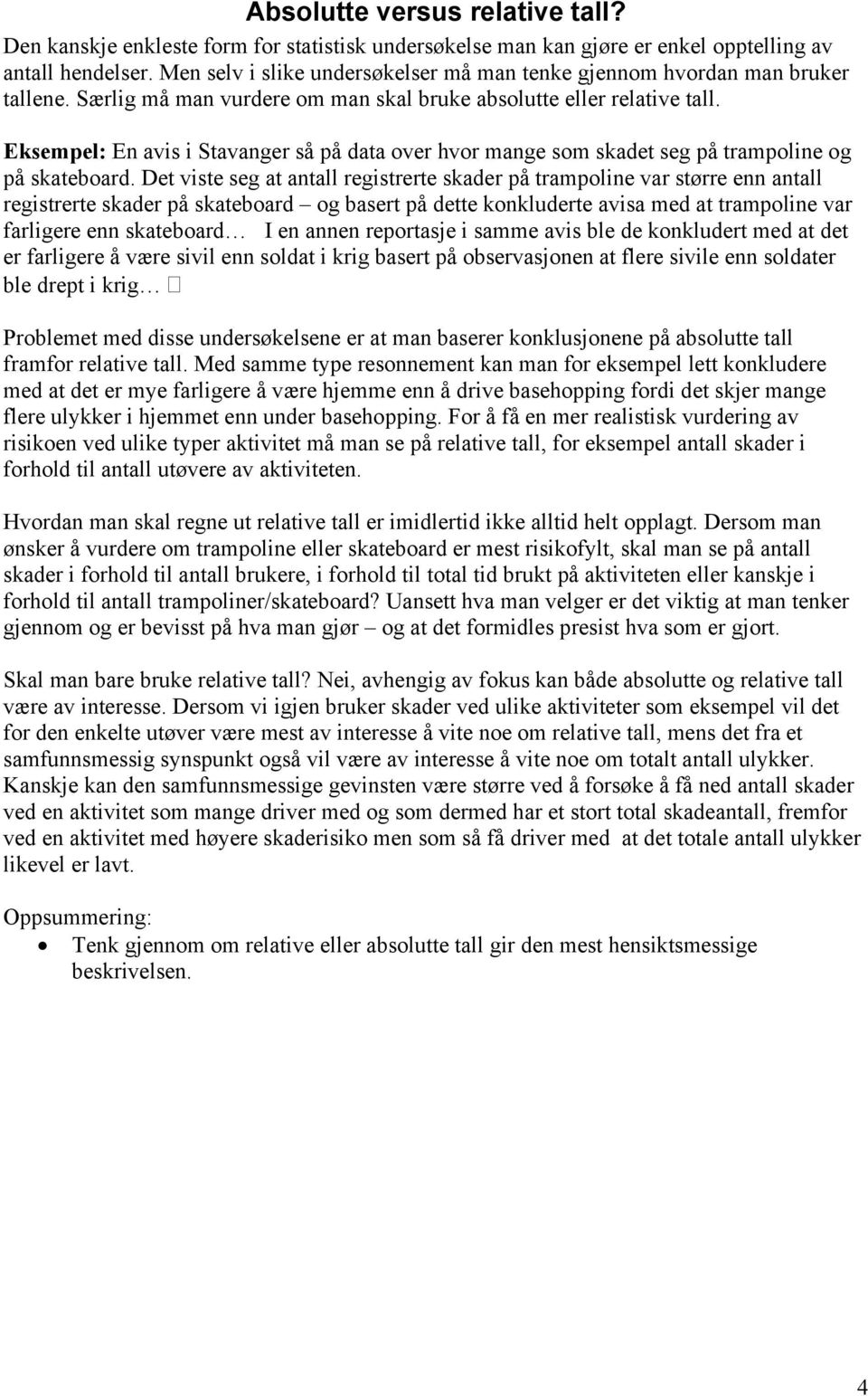 Eksempel: En avis i Stavanger så på data over hvor mange som skadet seg på trampoline og på skateboard.