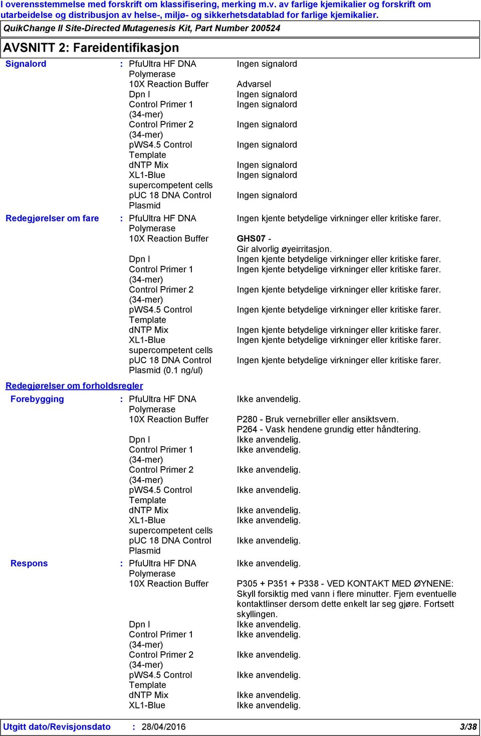 Plasmid P280 - Bruk vernebriller eller ansiktsvern. P264 - Vask hendene grundig etter håndtering.