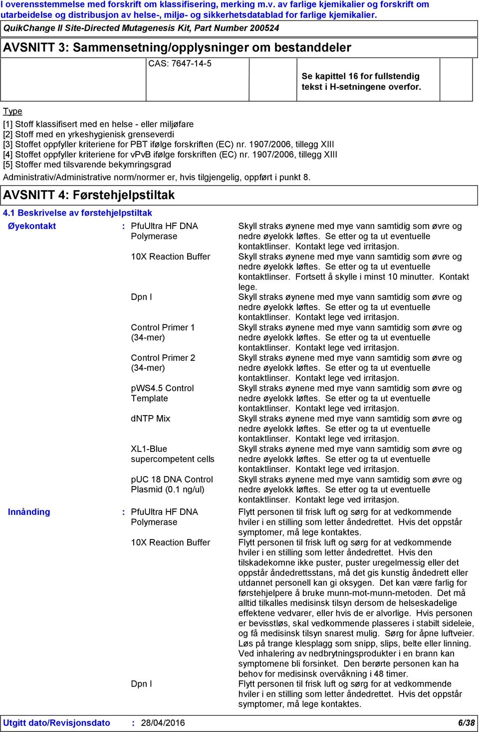 1907/2006, tillegg XIII [5] Stoffer med tilsvarende bekymringsgrad Administrativ/Administrative norm/normer er, hvis tilgjengelig, oppført i punkt 8. AVSNITT 4 Førstehjelpstiltak 4.