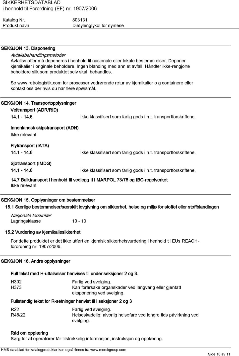 com for prosesser vedrørende retur av kjemikalier o g containere eller kontakt oss der hvis du har flere spørsmål. SEKSJON 14. Transportopplysninger Veitransport (ADR/RID) 14.1-14.