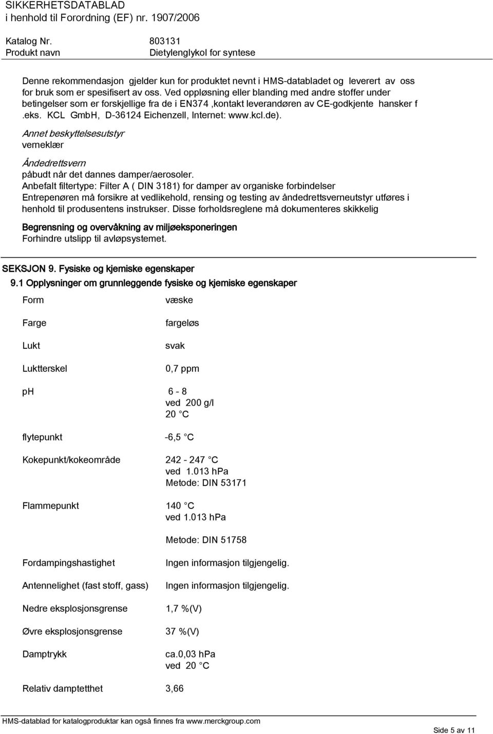 kcl.de). Annet beskyttelsesutstyr verneklær Åndedrettsvern påbudt når det dannes damper/aerosoler.